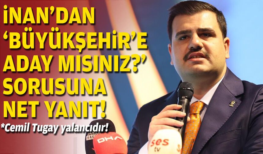 AK Partili İnan'dan "İzmir Büyükşehir'e aday mısınız?" sorusuna net yanıt!