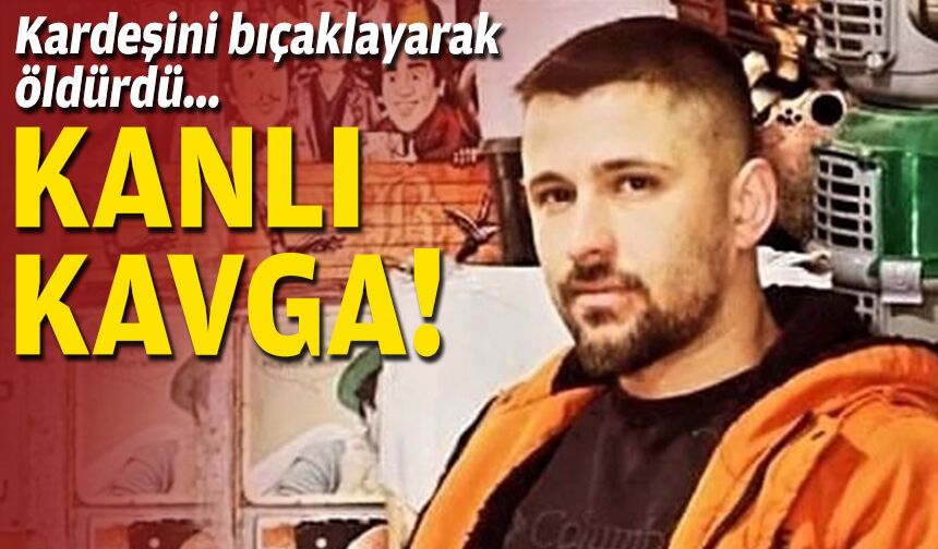 Kardeşini bıçaklayarak öldürdü... Kanlı kavga!