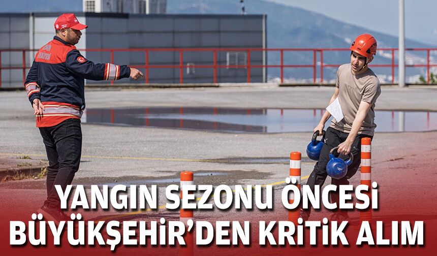 Yangın sezonu öncesi Büyükşehir'den kritik alım