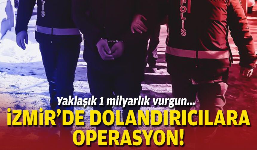 Yaklaşık 1 milyarlık vurgun... İzmir'de dolandırıcılara operasyon!