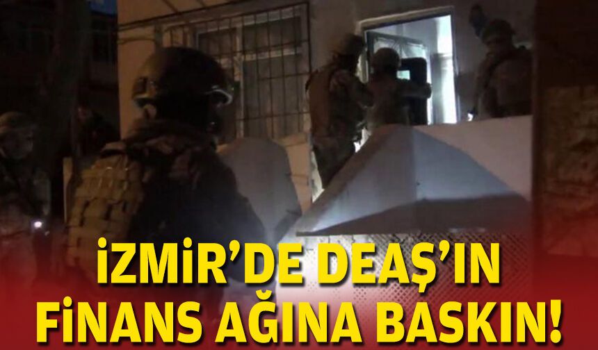İzmir'de DEAŞ'ın finans ağına baskın!