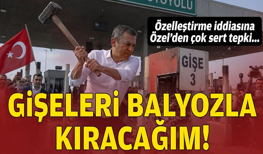 İzmir’deki özelleştirme iddiasına Özel’den çok sert tepki: Gişeleri balyozla kıracağım!