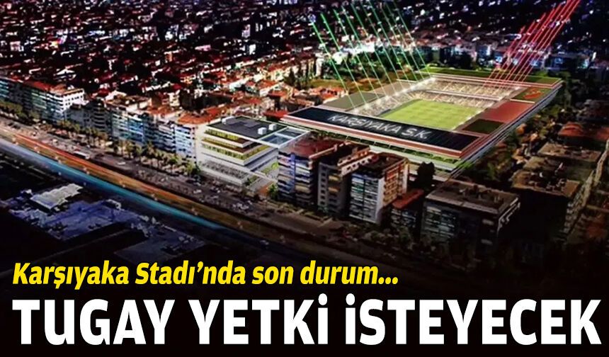 Karşıyaka Stadı'nda son durum... Tugay yetki isteyecek!