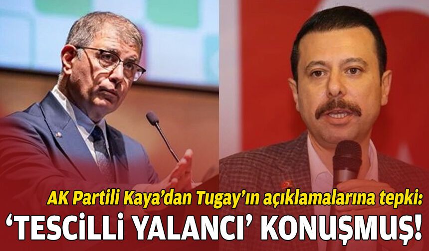 AK Partili Kaya’dan Tugay’ın açıklamalarına tepki: Tescilli yalancı konuşmuş!