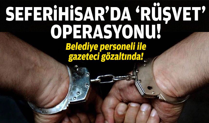 Seferihisar’da “rüşvet” operasyonu: Gazeteci ve belediye personeli gözaltında!