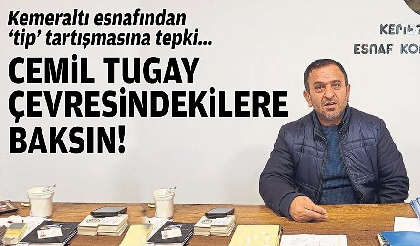 Kemeraltı esnafından 'tip tartışması'na tepki: Tugay, çevresindekilere baksın, hırsız, arsız, şerefsiz değiliz!