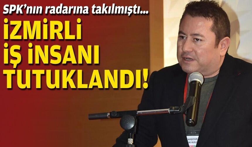 SPK’nın radarına takılmıştı… İzmirli iş insanı tutuklandı!