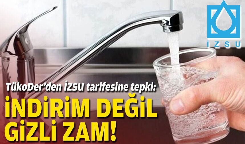 TükoDer’den İZSU tarifesine tepki: İndirim değil gizli zam!