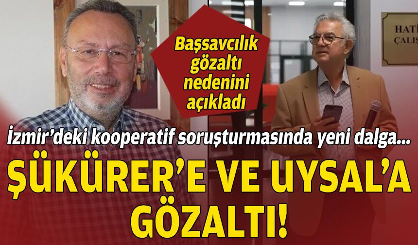 İzmir’deki kooperatif soruşturmasında yeni dalga: Şükürer’e ve Uysal’a gözaltı!