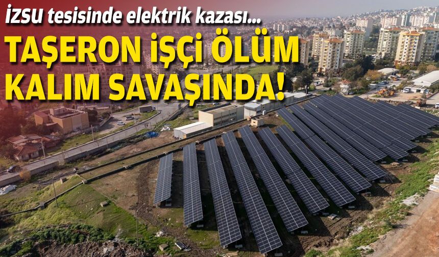 İZSU tesisinde elektrik kazası… Taşeron işçi ölüm kalım savaşında!