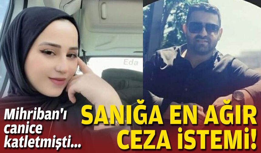 Mihriban'ı katletmişti... Sanığa en ağır ceza istemi!