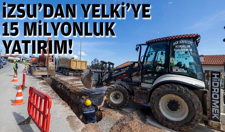 İZSU'dan Yelki'ye 15 milyonluk yatırım!