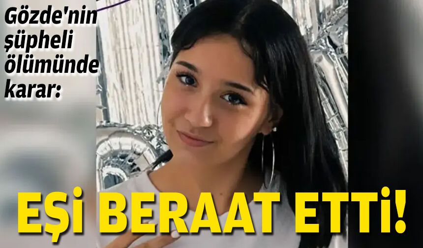 Gözde'nin şüpheli ölümünde karar: Eşi beraat etti!