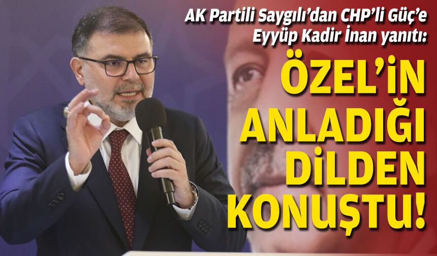 AK Partili Saygılı’dan CHP’li Güç’e Eyyüp Kadir İnan yanıtı: Özel'in anladığı dilden konuştu!