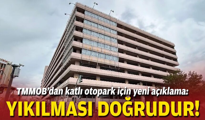 TMMOB’dan katlı otopark için yeni açıklama: Yıkılması doğrudur!