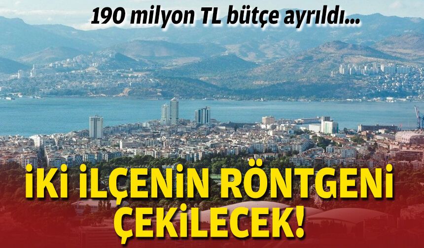190 milyon TL bütçe ayrıldı… İki ilçenin röntgeni çekilecek!