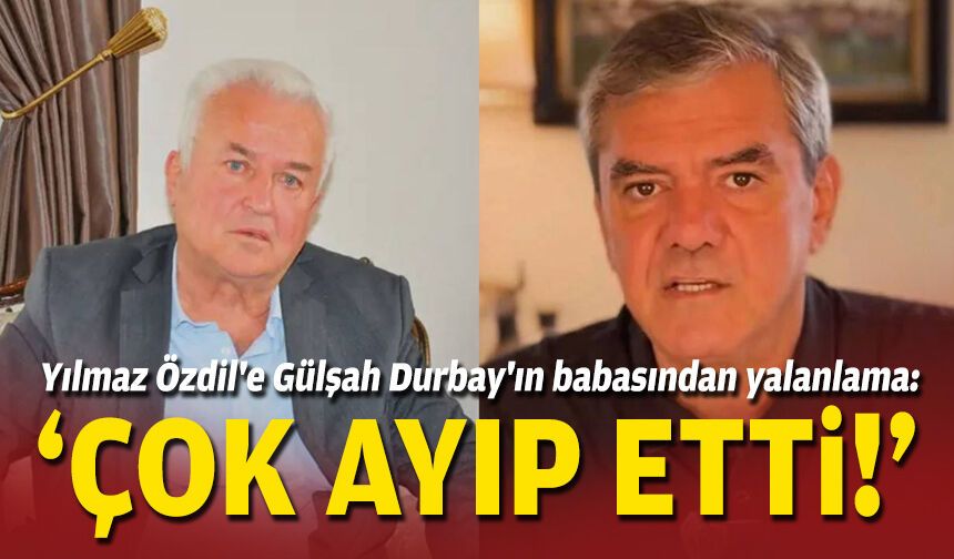 Yılmaz Özdil'e Gülşah Durbay'ın babasından yalanlama: 'Çok ayıp etti'