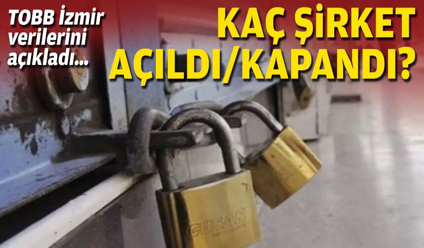 TOBB İzmir verilerini açıkladı… Kaç şirket açıldı/kapandı?