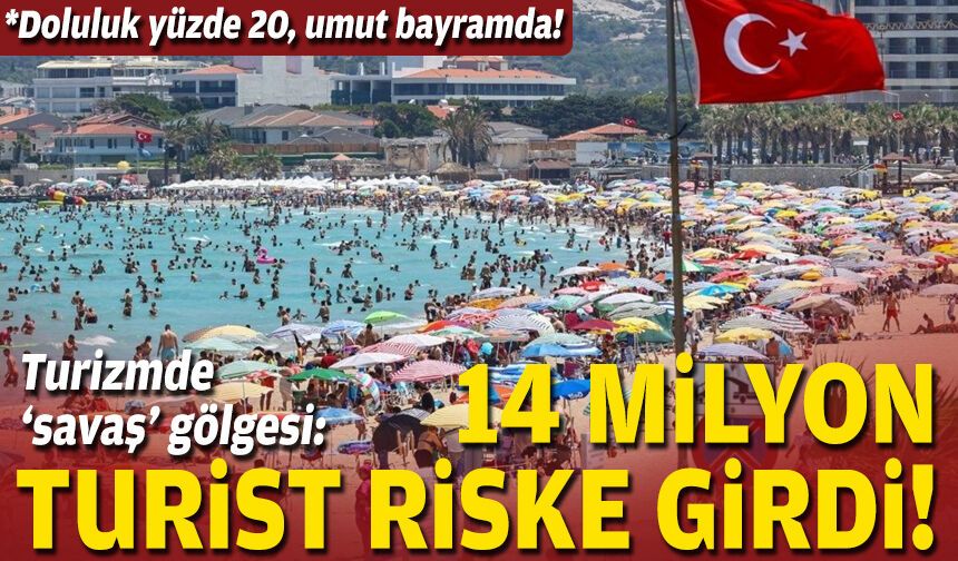 Turizmde ‘savaş’ gölgesi: 14 milyon turist riske girdi!