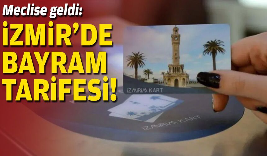 Meclise geldi: İzmir’de bayram tarifesi!