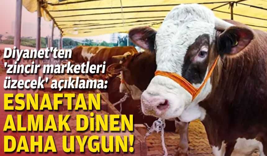 Diyanet'ten 'zincir marketleri üzecek' açıklama: Esnaftan almak dinen daha uygun!