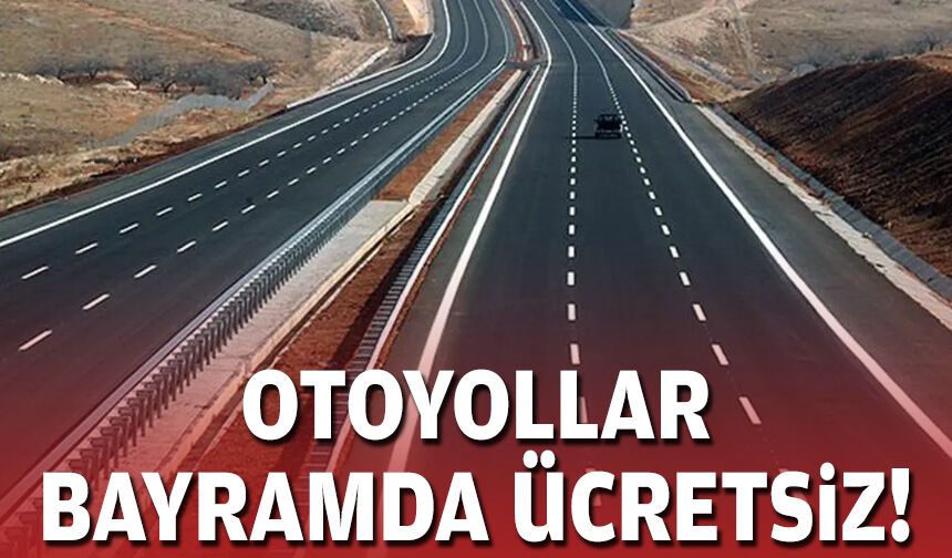 Otoyollar bayramda ücretsiz!
