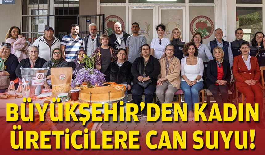 Büyükşehir'den kadın üreticilere can suyu!