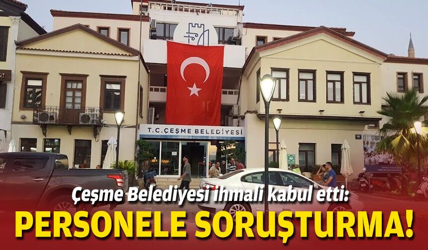 Çeşme Belediyesi ihmali kabul etti: Personele soruşturma