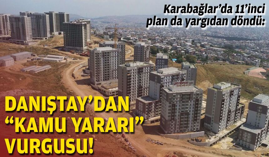 Karabağlar’da 11’inci plan da yargıdan döndü: Danıştay’dan “kamu yararı” vurgusu!
