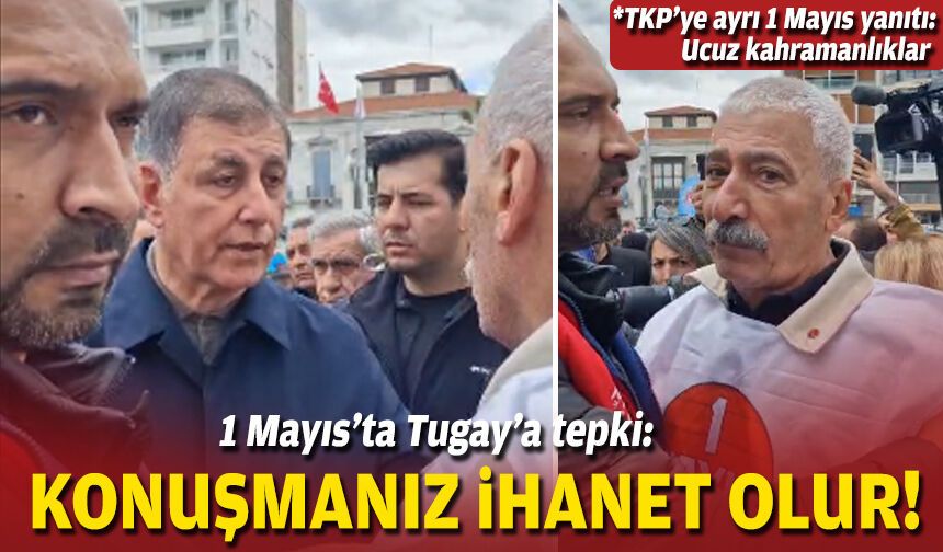1 Mayıs’ta Tugay’a tepki: Konuşmanız ihanet olur!