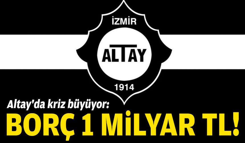 Altay'da kriz büyüyor: Borç 1 milyar TL!