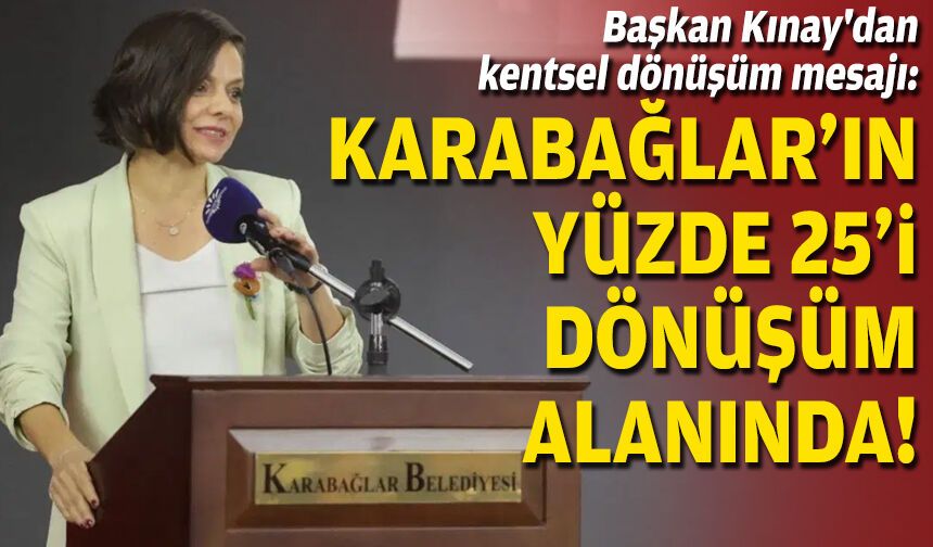Başkan Kınay'dan kentsel dönüşüm mesajı: Karabağlar'ın yüzde 25'i dönüşüm alanında!