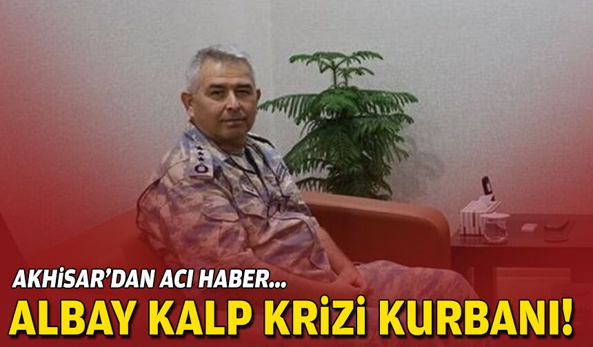 Akhisar'dan acı haber: Albay kalp krizi kurbanı!