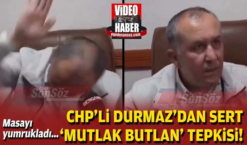 Masayı yumrukladı... CHP’li Durmaz’dan sert ‘mutlak butlan’ tepkisi!
