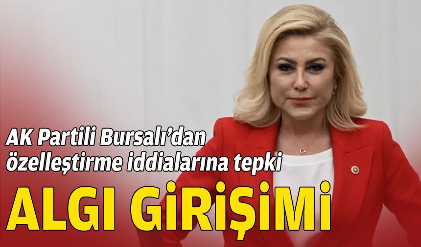 Bursalı’dan özelleştirme iddialarına tepki: Algı girişimi
