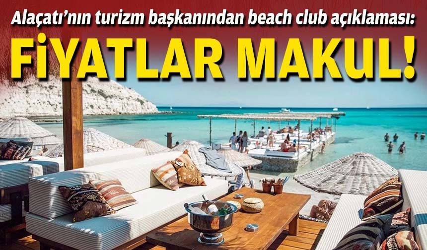 Alaçatı’nın turizm başkanından beach club açıklaması: Fiyatlar makul!