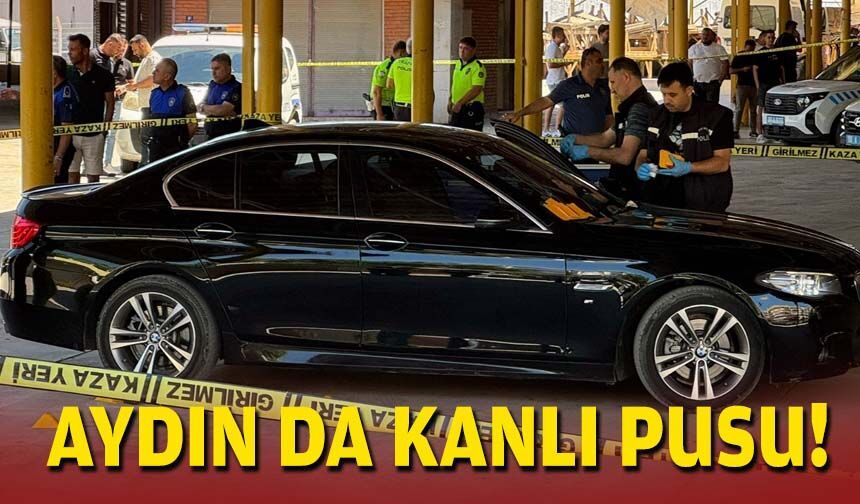 Aydın'da kanlı pusu: Otomobile kurşun yağdırdılar