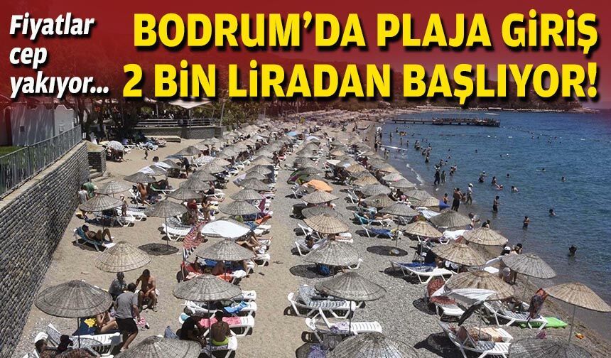 Fiyatlar cep yakıyor... Bodrum'da plaja giriş 2 bin liradan başlıyor!