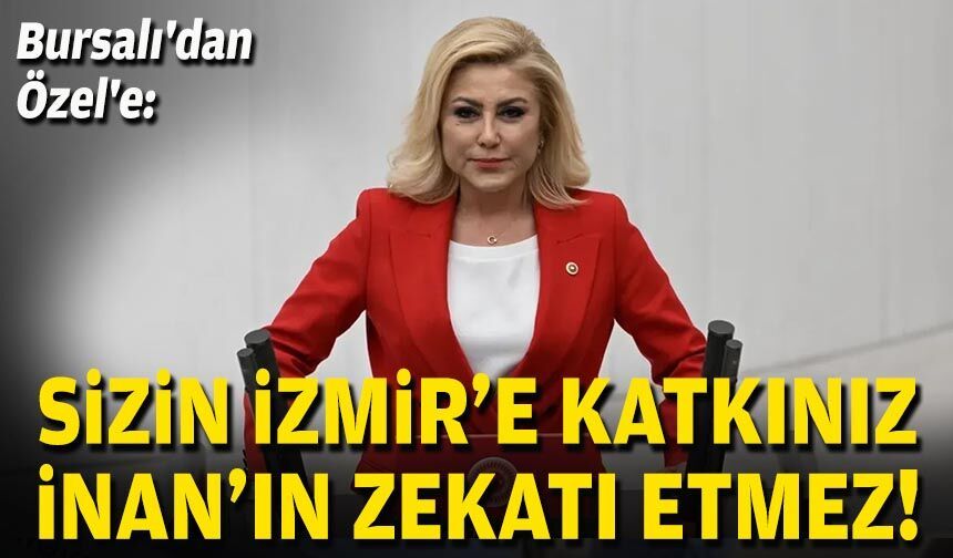 Bursalı'dan Özel'e: Sizin İzmir'e katkınız İnan'ın zekatı etmez!