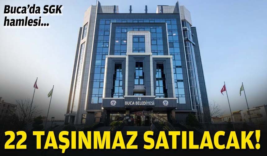 Buca’da SGK hamlesi: 22 taşınmaz satılacak!