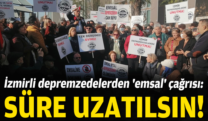 İzmirli depremzedelerden 'emsal' çağrısı: Süre uzatılsın!