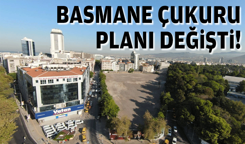 Basmane Çukuru planı değişti!