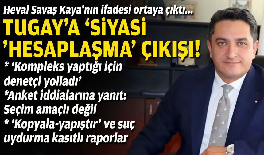 Heval Savaş Kaya'nın ifadesi ortaya çıktı... Anket iddialarına yanıt ve Tugay'a 'siyasi hesaplaşma' çıkışı!