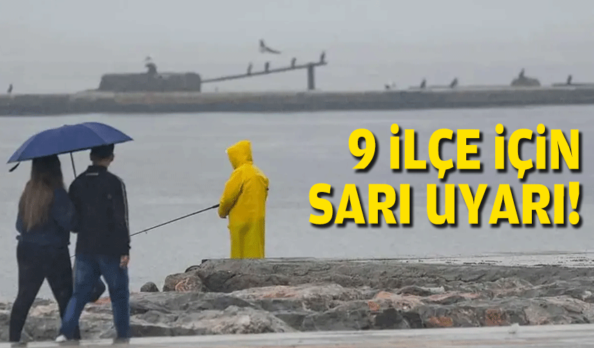 Meteoroloji'den 9 ilçe için 'sarı' uyarı!