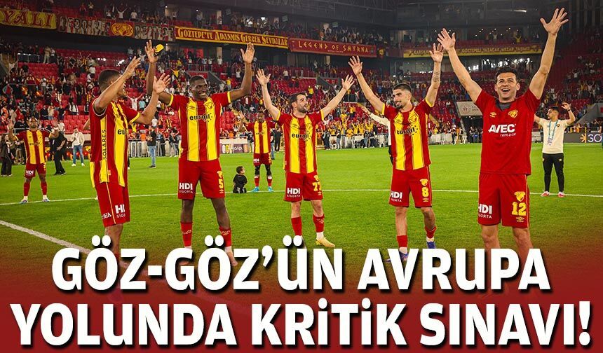 Göz-Göz'ün Avrupa yolunda kritik sınavı!