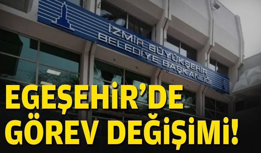Egeşehir'de görev değişimi!