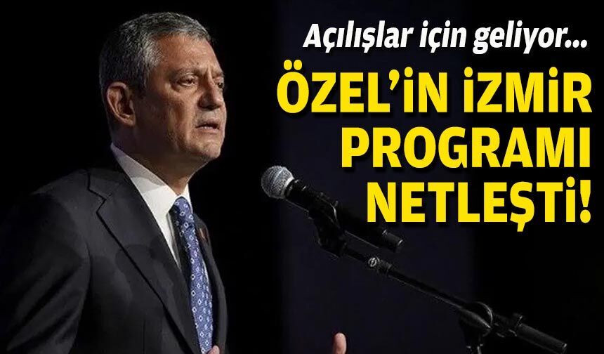 Açılışlar için geliyor... Özel’in İzmir programı netleşti!