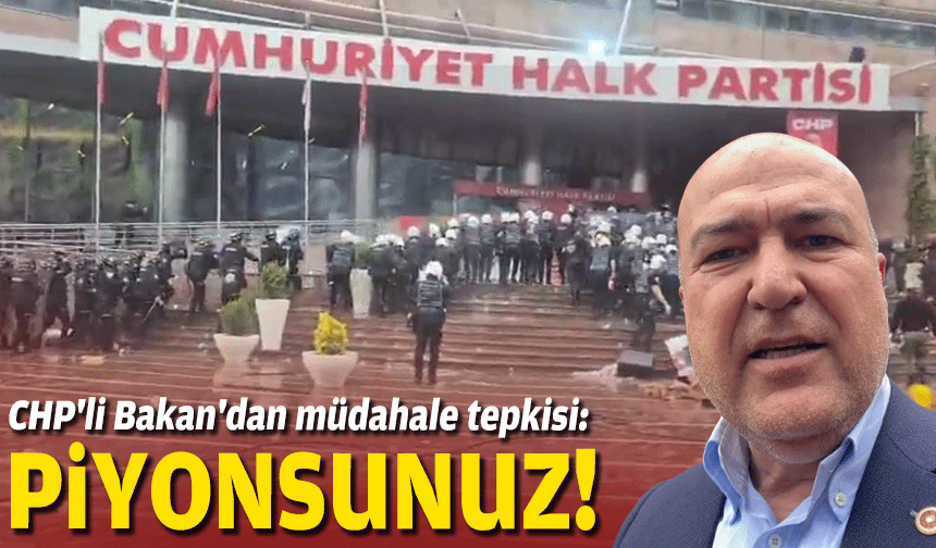 CHP'li Bakan'dan müdahale tepkisi: Piyonsunuz!
