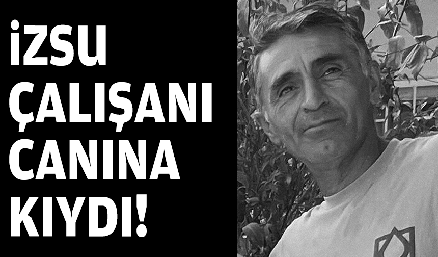 İZSU çalışanı canına kıydı!