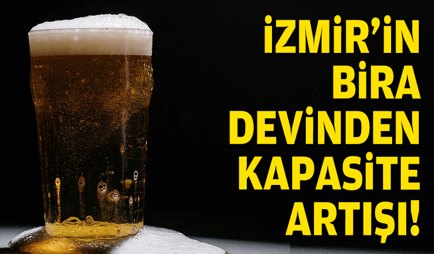 İzmir'in bira devi kapasite artırıyor